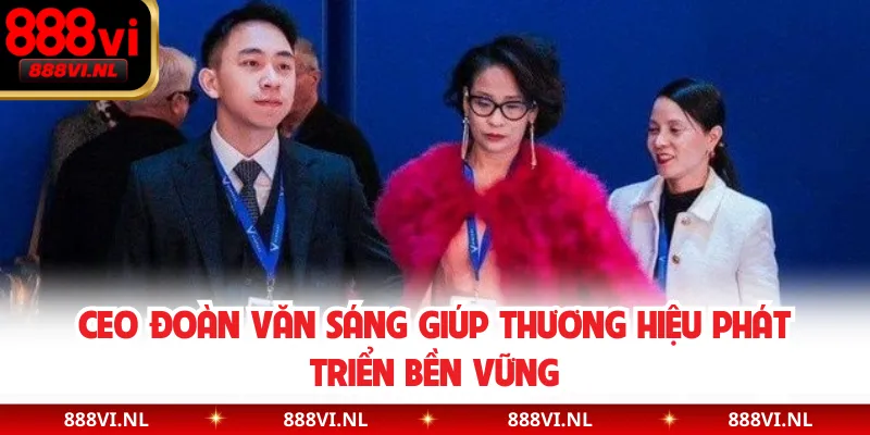 CEO Đoàn Văn Sáng giúp thương hiệu phát triển bền vững