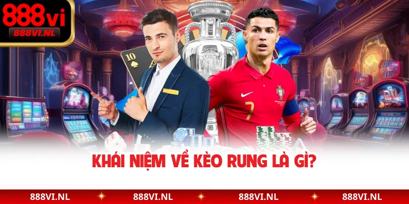 Khái niệm về kèo rung là gì?